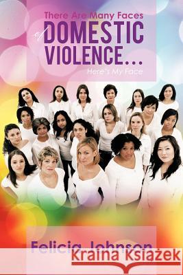 There Are Many Faces of Domestic Violence...: Here's My Face Johnson, Felicia 9781468563054 Authorhouse - książka