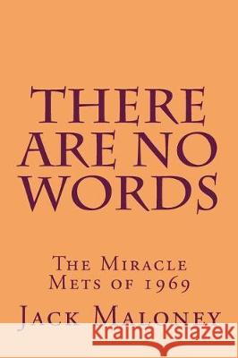 There Are No Words: The Miracle Mets of 1969 Jack Maloney 9781721119295 Createspace Independent Publishing Platform - książka