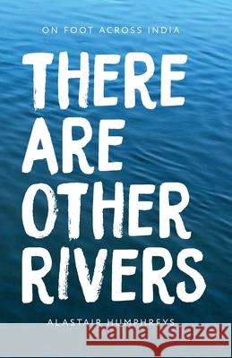 There Are Other Rivers: On Foot Across India Alastair Humphreys 9781467987394 Createspace - książka