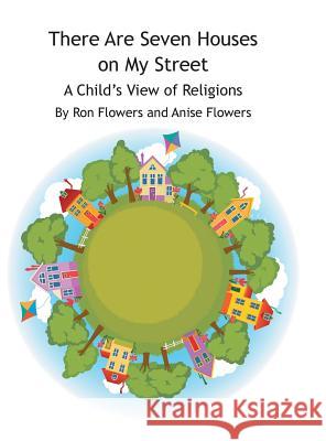 There Are Seven Houses on My Street: A Child's View on Religions Flowers, Ron 9781496947987 Authorhouse - książka