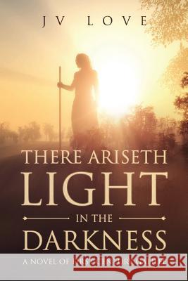 There Ariseth Light in the Darkness: A Novel of First Century Galilee Jv Love 9781733710701 None-- - książka