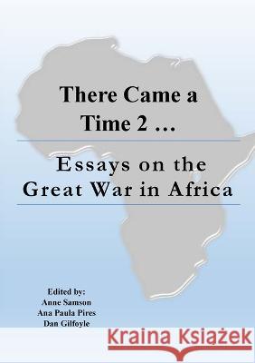 There Came a Time 2: Essays on the Great War in Africa Anne Samson Ana Paula Pires Dan Gilfoyle 9781914245428 Gwaa / Tsl Publications - książka