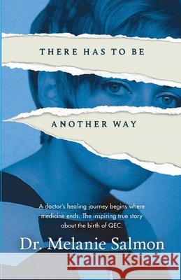 There Has to Be Another Way: A doctor's healing journey begins where medicine ends. The inspiring true story about the birth of QEC. Melanie Salmon 9781662918599 Gatekeeper Press - książka