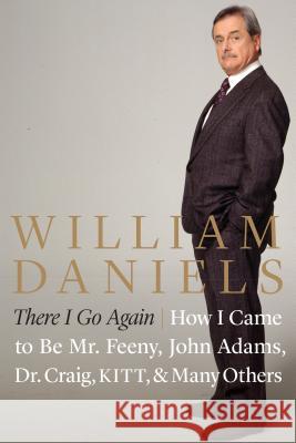 There I Go Again: How I Came to Be Mr. Feeny, John Adams, Dr. Craig, Kitt, and Many Others William Daniels 9781612348520 Potomac Books - książka