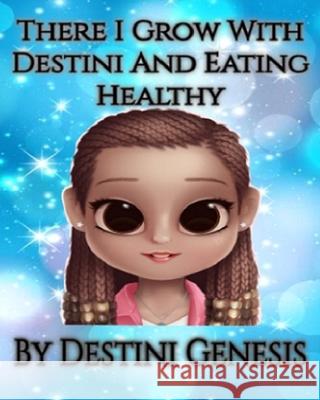 There I Grow With Destini And Eating Healthy Destini Genesis 9781690639633 Independently Published - książka