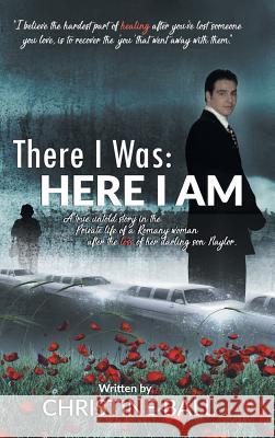 There I Was: Here I Am Christine Ball (The Alfred Hospital and Monash University Melbourne Victoria Australia) 9781504390385 Xlibris - książka