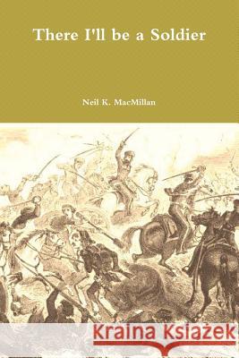 There I'll Be a Soldier Neil MacMillan 9781105082535 Lulu.com - książka