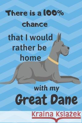 There is a 100% chance that I would rather be home with my Great Dane: For Great Dane dog fans Wowpooch Blog 9781712160268 Independently Published - książka