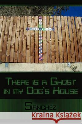 There is a Ghost in My Dogs House Sanchez 9781449036911 AuthorHouse - książka