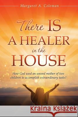 There IS a Healer in the House. Margaret a Coleman 9781545608135 Xulon Press - książka