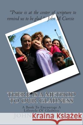 There Is A Method To Our Gladness: A Book to encourage a lifestyle of Gladness Curcio, John M. 9781505340945 Createspace - książka