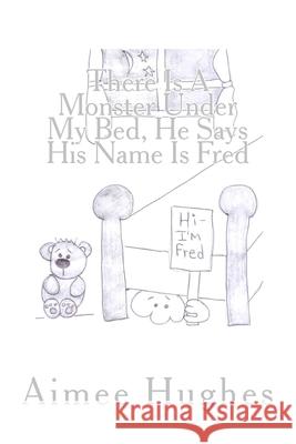 There Is A Monster Under My Bed, He Says His Name Is Fred Hughes, Aimee 9781493761487 Createspace - książka