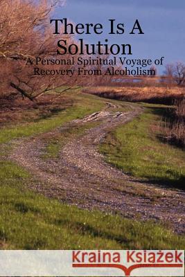 There Is A Solution - A Personal Spiritual Voyage of Recovery From Alcoholism Joe C. 9781847285522 Lulu.com - książka