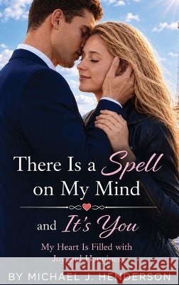There Is a Spell on My Mind and It's You J. Henderson, Michael 9798256003180 Michael J Henderson - książka