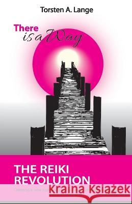 There is a Way: The Reiki Revolution Torsten a Lange   9781739907716 Reikiscience Publications - książka