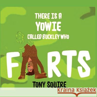 There is a Yowie Called Buckley Who FARTS: The Buckley the Yowie Series Tony Squire Tony Squire  9780645450033 S.A.Squire & T.Squire - książka