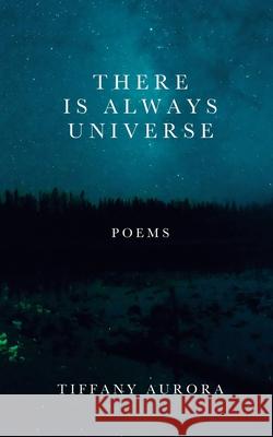 There Is Always Universe: Poems Tiffany Aurora 9781693958328 Independently Published - książka