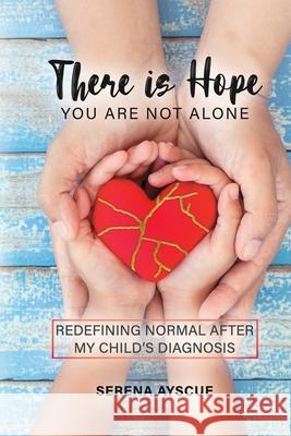 There Is Hope: You Are Not Alone: Redefining Normal After My Child's Diagnosis Serena Ayscue 9781690608691 Independently Published - książka