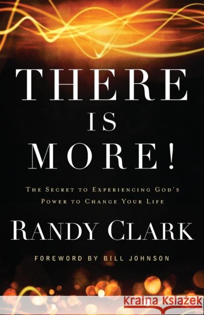 There Is More! – The Secret to Experiencing God`s Power to Change Your Life Bill Johnson 9780800795504 Baker Publishing Group - książka