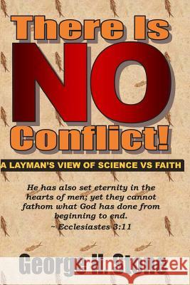 There Is NO Conflict!: A Layman's View of Science VS Faith Stone, George H. 9781542568739 Createspace Independent Publishing Platform - książka