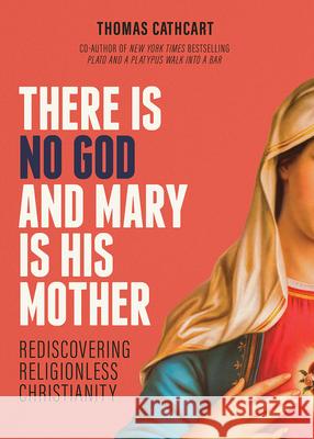 There Is No God and Mary Is His Mother: Rediscovering Religionless Christianity Thomas Cathcart 9781506474168 Fortress Press - książka