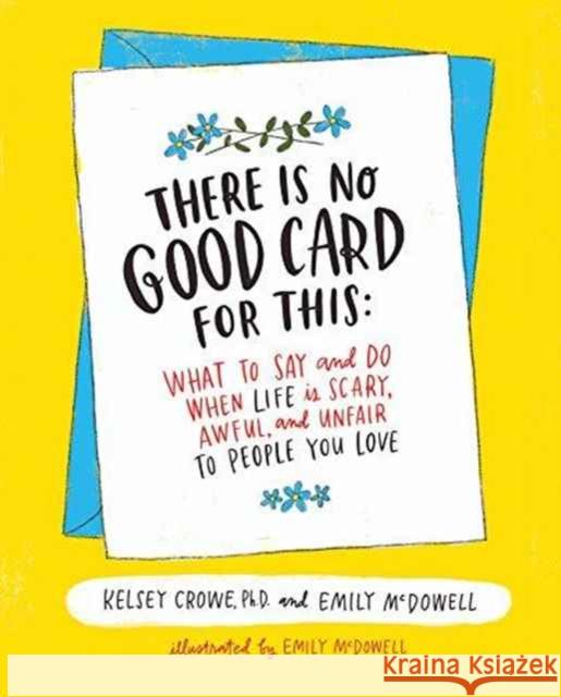 There Is No Good Card for This: What To Say and Do When Life Is Scary, Awful, and Unfair to People You Love Emily McDowell 9780062469991 HarperOne - książka