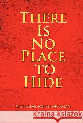 There Is No Place to Hide Nicholas Ralph Morgan 9781462020904 iUniverse.com - książka