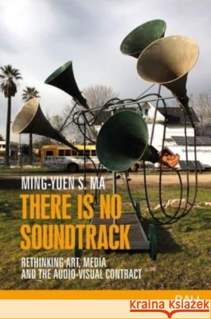 There Is No Soundtrack: Rethinking Art, Media, and the Audio-Visual Contract Ming-Yuen S. Ma Amelia Jones 9781526163844 Manchester University Press - książka