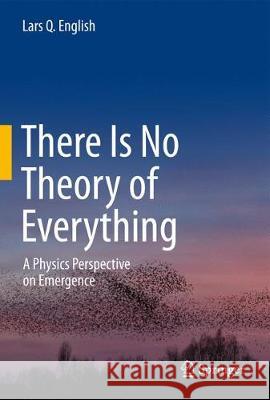 There Is No Theory of Everything: A Physics Perspective on Emergence English, Lars Q. 9783319591490 Springer - książka
