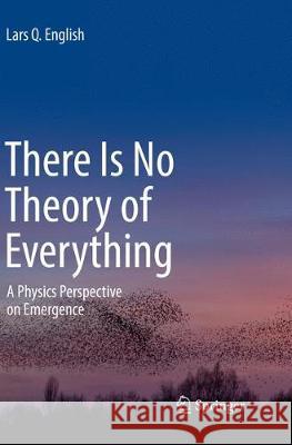 There Is No Theory of Everything: A Physics Perspective on Emergence English, Lars Q. 9783319865560 Springer - książka