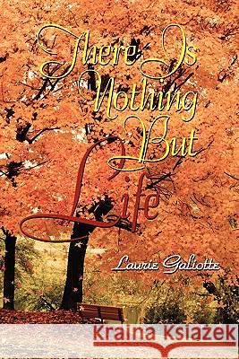 There Is Nothing But Life Laurie Galiotte 9781462864744 Xlibris Corporation - książka