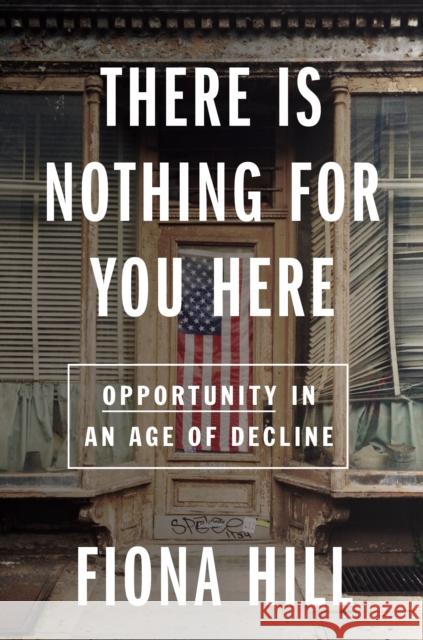 There Is Nothing for You Here: Finding Opportunity in the Twenty-First Century Hill, Fiona 9780358574316 Houghton Mifflin - książka
