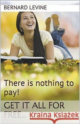 There is Nothing to Pay! Get It All for Free... Bernard Levine 9781393029922 Draft2digital - książka