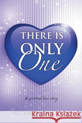 There Is Only One: A Spiritual Love Story Kingston, Elizabeth 9781452512266 Balboa Press International - książka