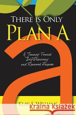 There Is Only Plan A: A Journey Toward Self-Discovery and Renewed Purpose Williams, Klay S. 9781495935183 Createspace - książka