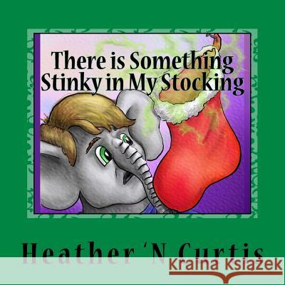 There is Something Stinky in My Stocking Curtis, Heather 'n 9781539993049 Createspace Independent Publishing Platform - książka