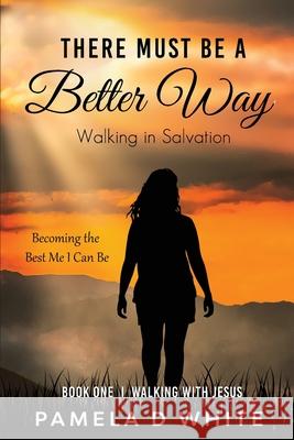 There Must Be a Better Way: Walking in Salvation White, Pamela D. 9781737080206 Pdw Publications - książka