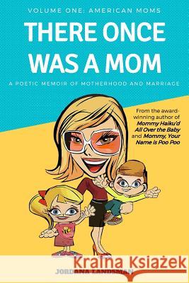 There Once Was a Mom: A Poetic Memoir of Motherhood and Marriage Jordana Landsman 9781981923816 Createspace Independent Publishing Platform - książka