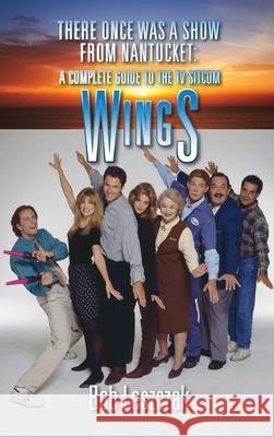 There Once Was a Show from Nantucket (hardback): A Complete Guide to the TV Sitcom Wings Bob Leszczak 9781629336671 BearManor Media - książka