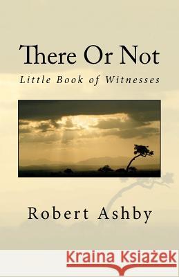 There Or Not - Little Book of Witnesses: God Through My Window Ashby, Robert H. 9781475160437 Createspace - książka