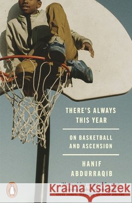 There's Always This Year: On Basketball and Ascension Hanif Abdurraqib 9781802065824 Penguin Books Ltd - książka