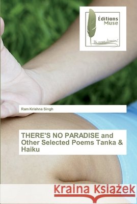 THERE'S NO PARADISE and Other Selected Poems Tanka & Haiku Ram Krishna Singh 9786202292474 Editions Muse - książka