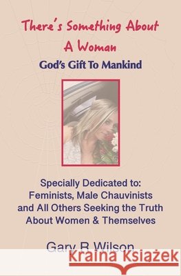 There's Something About A Woman: God's Gift to Mankind Wilson, Gary R. 9798573803746 Independently published - książka