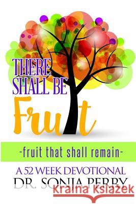 There Shall Be Fruit: Fruit That Shall Remain Sonja Perry 9781546682165 Createspace Independent Publishing Platform - książka