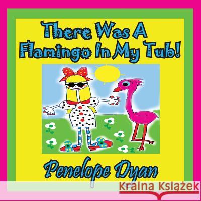 There Was a Flamingo in My Tub! Penelope Dyan Penelope Dyan 9781614770664 Bellissima Publishing - książka