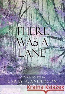 There Was A Lane: Cover & Paintings by Dorothy A. Anderson Larry A Anderson, Dorothy A Anderson 9781662829550 Xulon Press - książka