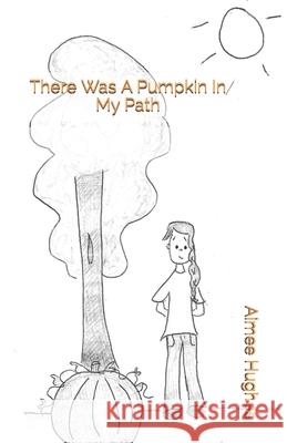 There Was A Pumpkin In My Path Hughes, Aimee 9781535376136 Createspace Independent Publishing Platform - książka