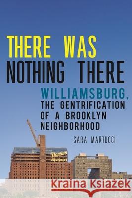 There Was Nothing There: Williamsburg, the Gentrification of a Brooklyn Neighborhood Sara Martucci 9781479815562 New York University Press - książka