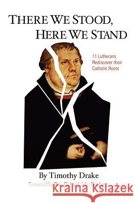 There We Stood, Here We Stand: Eleven Lutherans Rediscover Their Catholic Roots Drake, Timothy 9780759613201 Authorhouse - książka