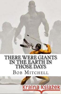 There Were Giants In The Earth In Those Days: Remains Of Ancient Giants Revealed Bob Mitchell 9781539697282 Createspace Independent Publishing Platform - książka